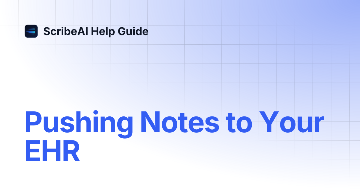 Pushing Notes to Your EHR | ScribeAI Help Guide